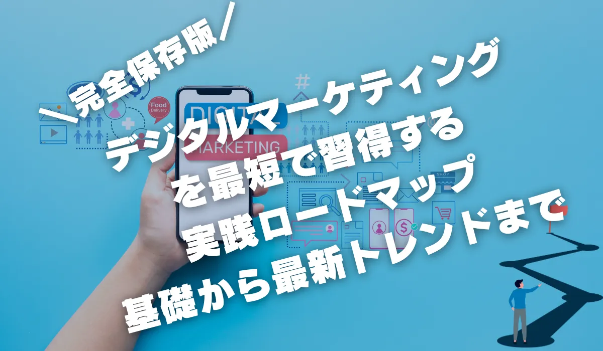 【完全保存版】デジタルマーケティングを最短で習する実践ロードマップ：基礎から最新トレンドまで