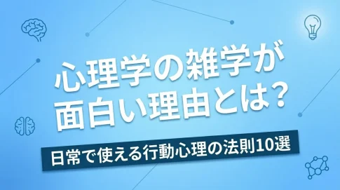 心理学の雑学が面白い理由とは？日常で使える行動心理の法則10選